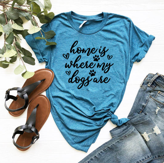 Home Is Where My Dogs Are T-Shirt